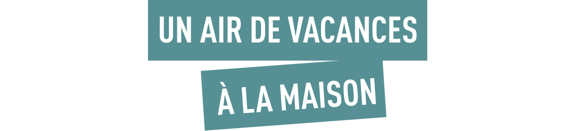 Un air de vacances à la maison
