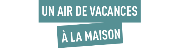 Un air de vacances à la maison