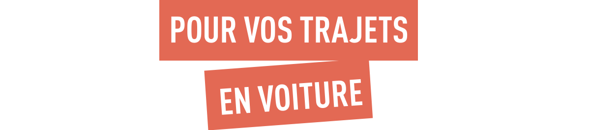 Pour vos trajets en voiture